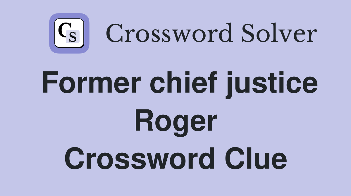 Former chief justice Roger Crossword Clue