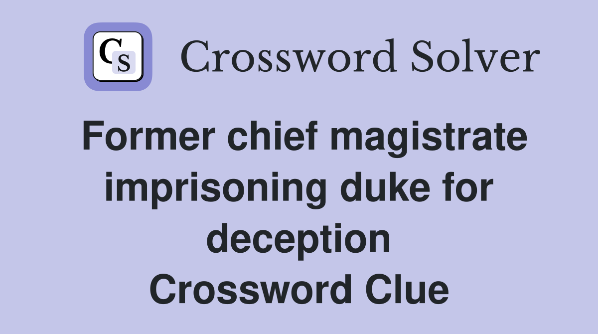 Former chief magistrate imprisoning duke for deception Crossword Clue