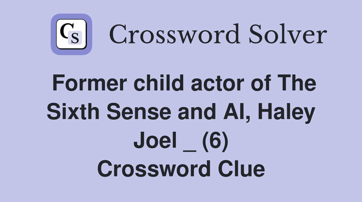 Former child actor of The Sixth Sense and AI, Haley Joel _ (6) Crossword Clue