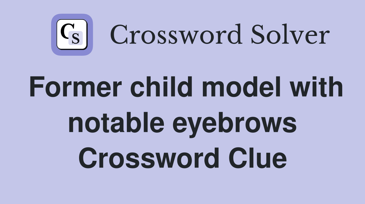 Former child model with notable eyebrows Crossword Clue