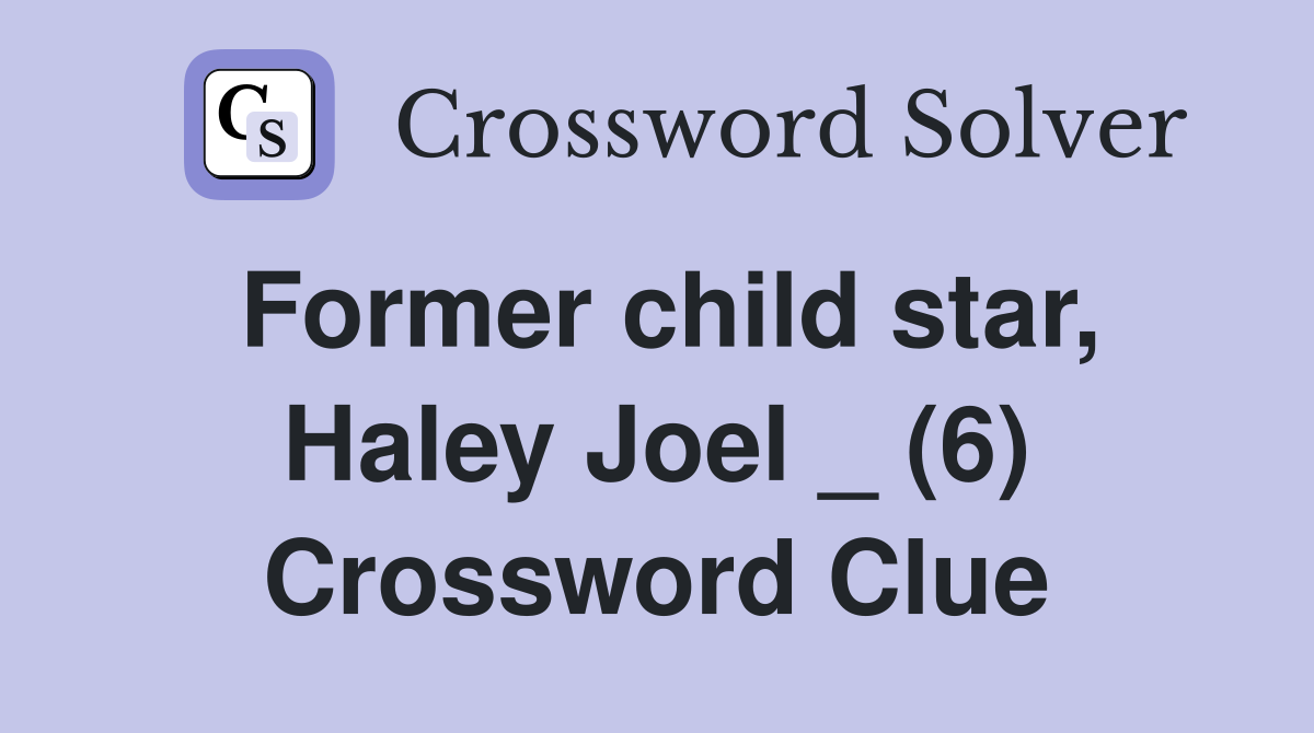 Former child star, Haley Joel _ (6) Crossword Clue