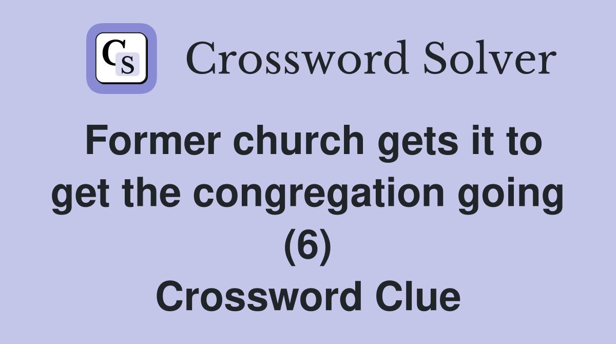 Former church gets it to get the congregation going (6) Crossword Clue