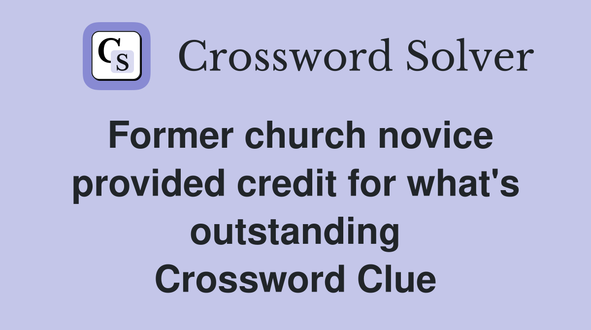 Former church novice provided credit for what's outstanding Crossword Clue