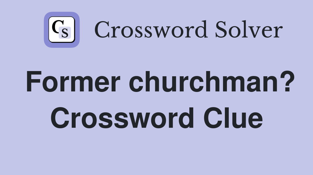 Former churchman? Crossword Clue