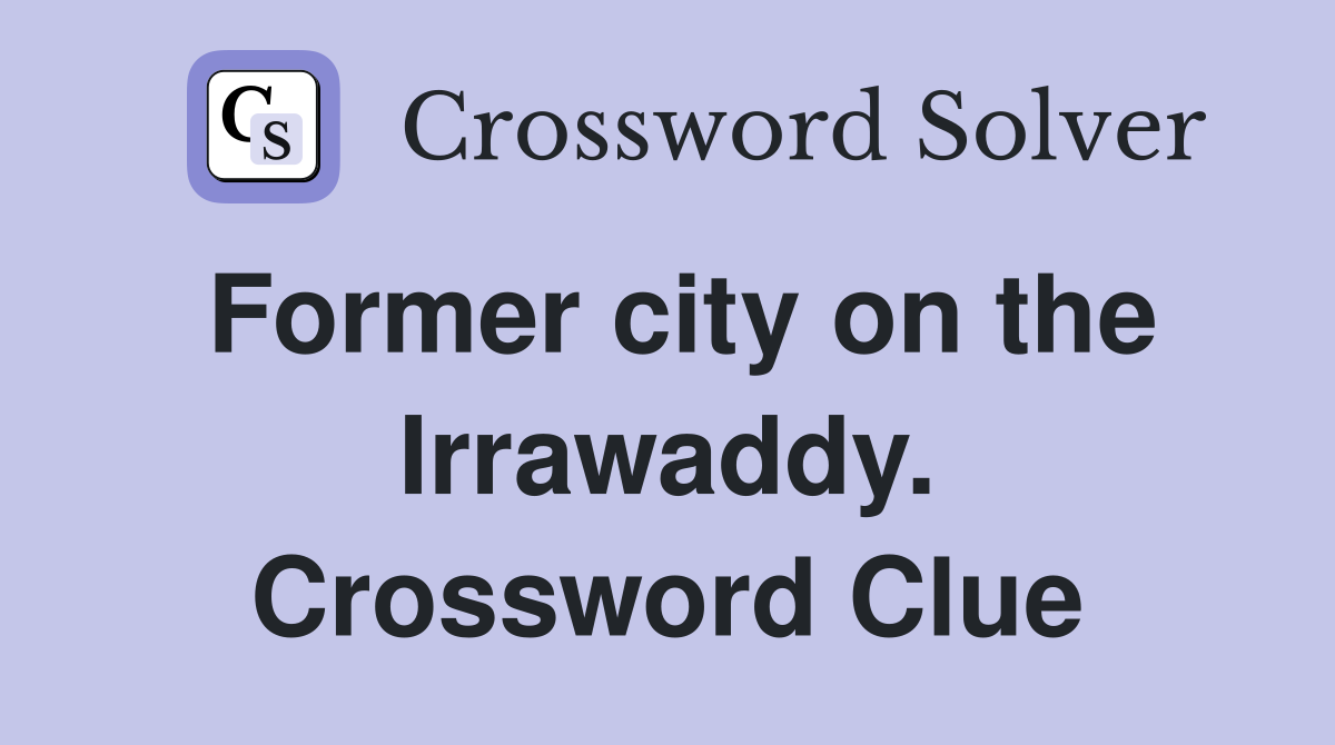 Former city on the Irrawaddy. Crossword Clue