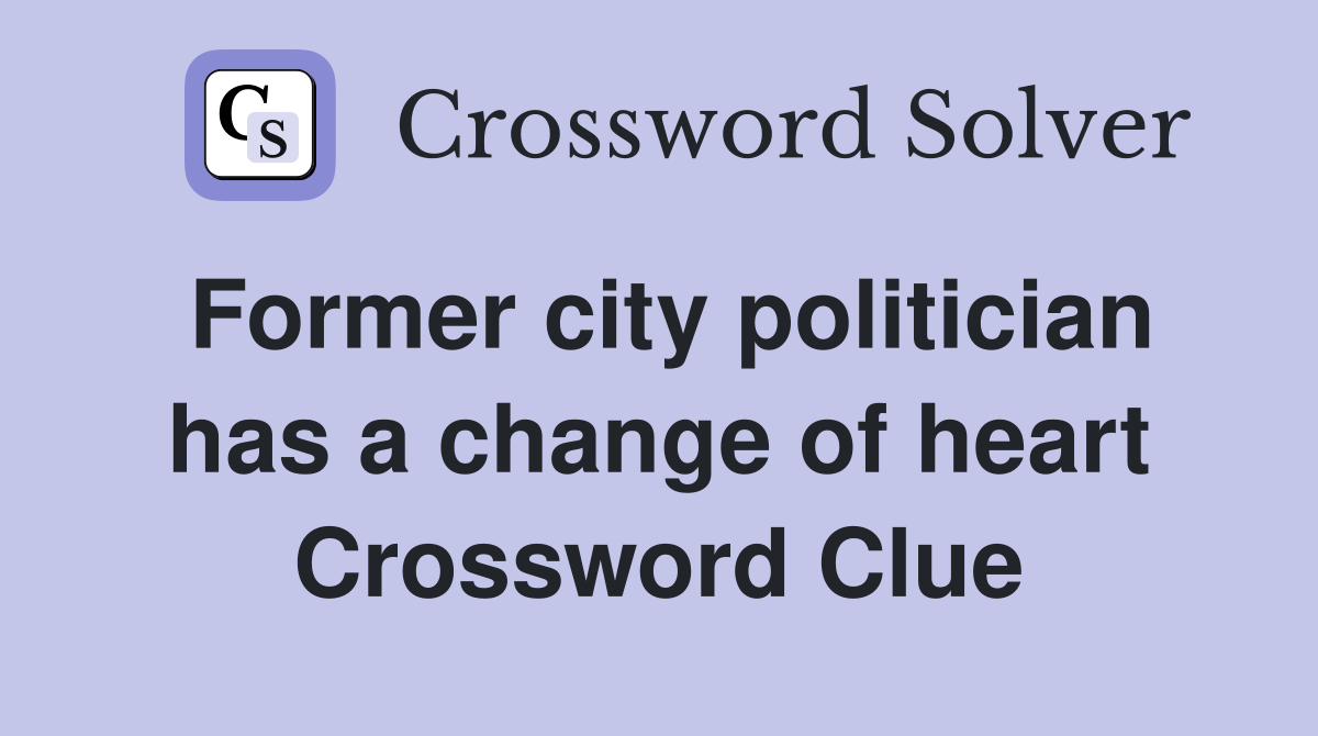 Former city politician has a change of heart Crossword Clue
