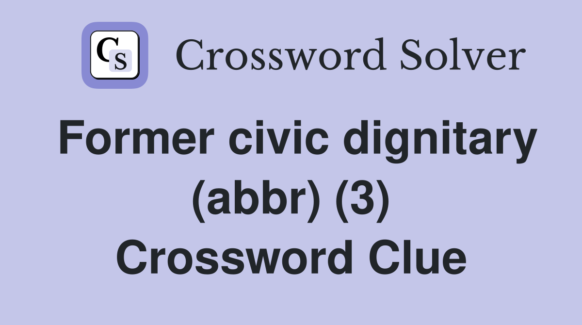 Former civic dignitary (abbr) (3) Crossword Clue