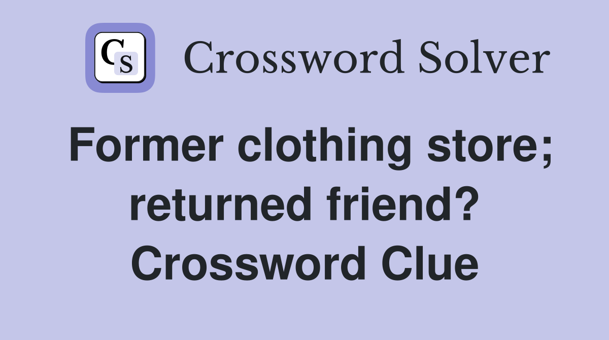 Former clothing store; returned friend? Crossword Clue