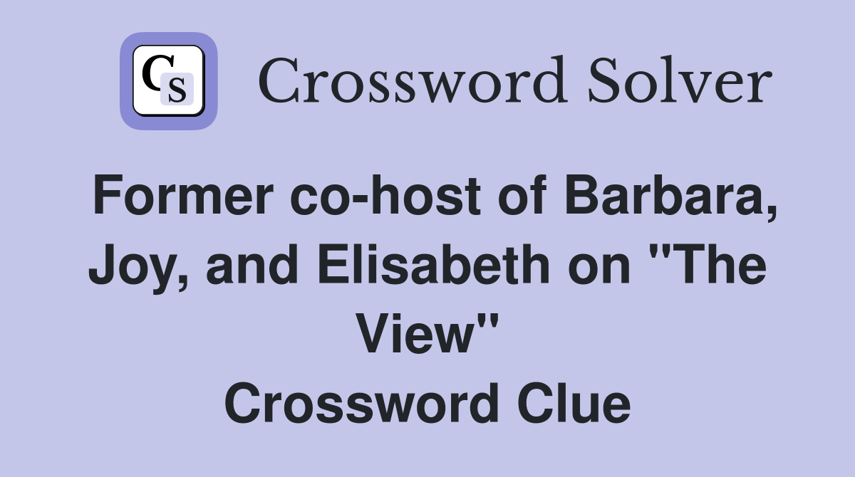 Former co-host of Barbara, Joy, and Elisabeth on "The View" Crossword Clue