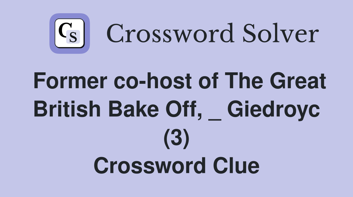 Former co-host of The Great British Bake Off, _ Giedroyc (3) Crossword Clue
