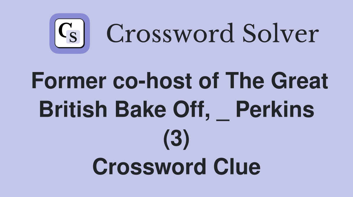 Former co-host of The Great British Bake Off, _ Perkins (3) Crossword Clue