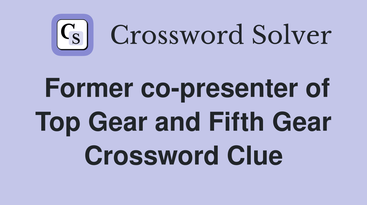 Former co-presenter of Top Gear and Fifth Gear Crossword Clue