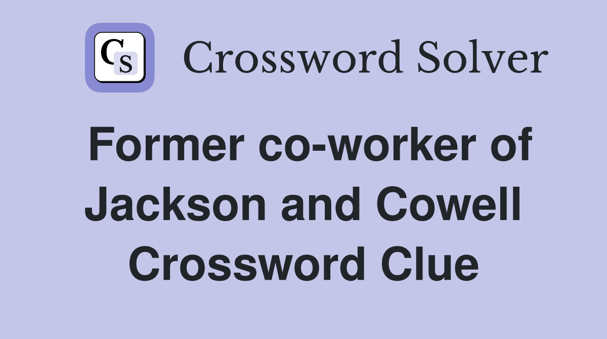 Former co-worker of Jackson and Cowell Crossword Clue