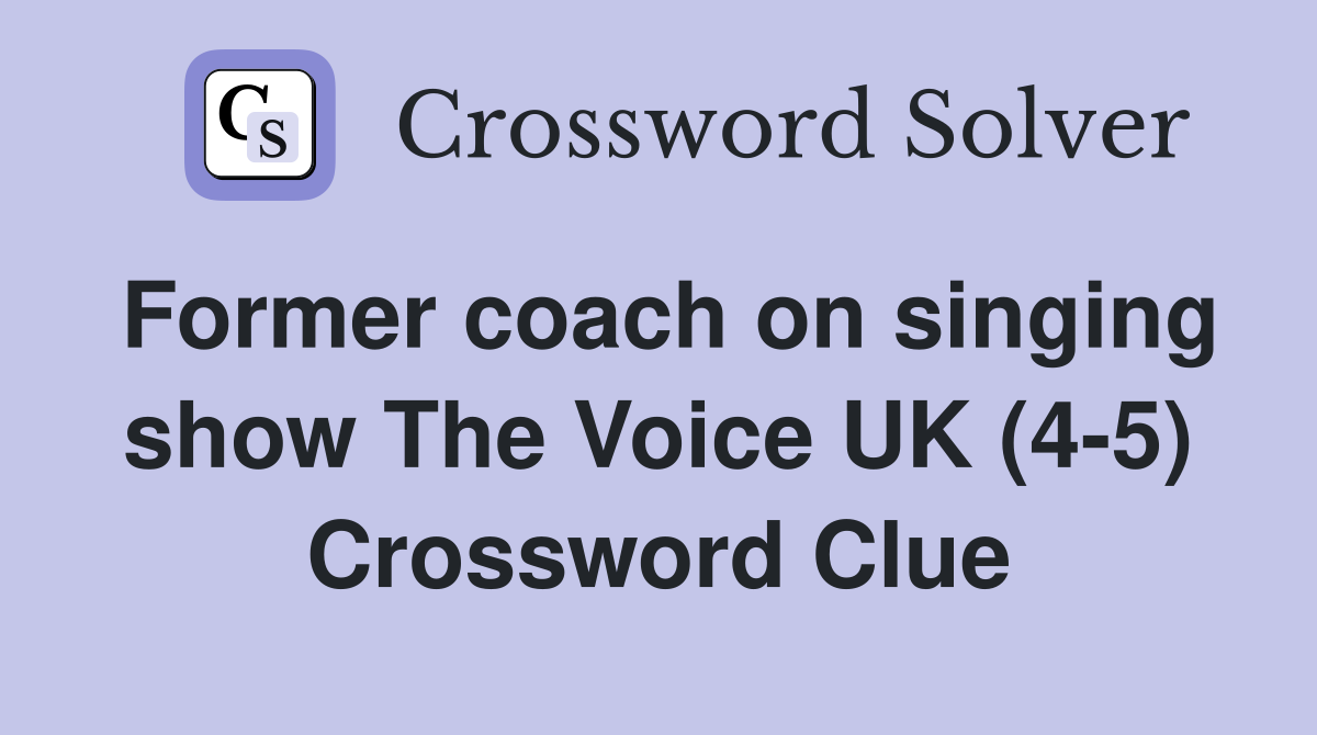 Former coach on singing show The Voice UK (4-5) Crossword Clue