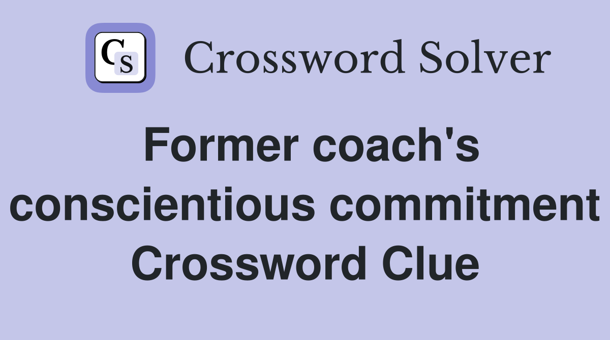Former coach's conscientious commitment Crossword Clue