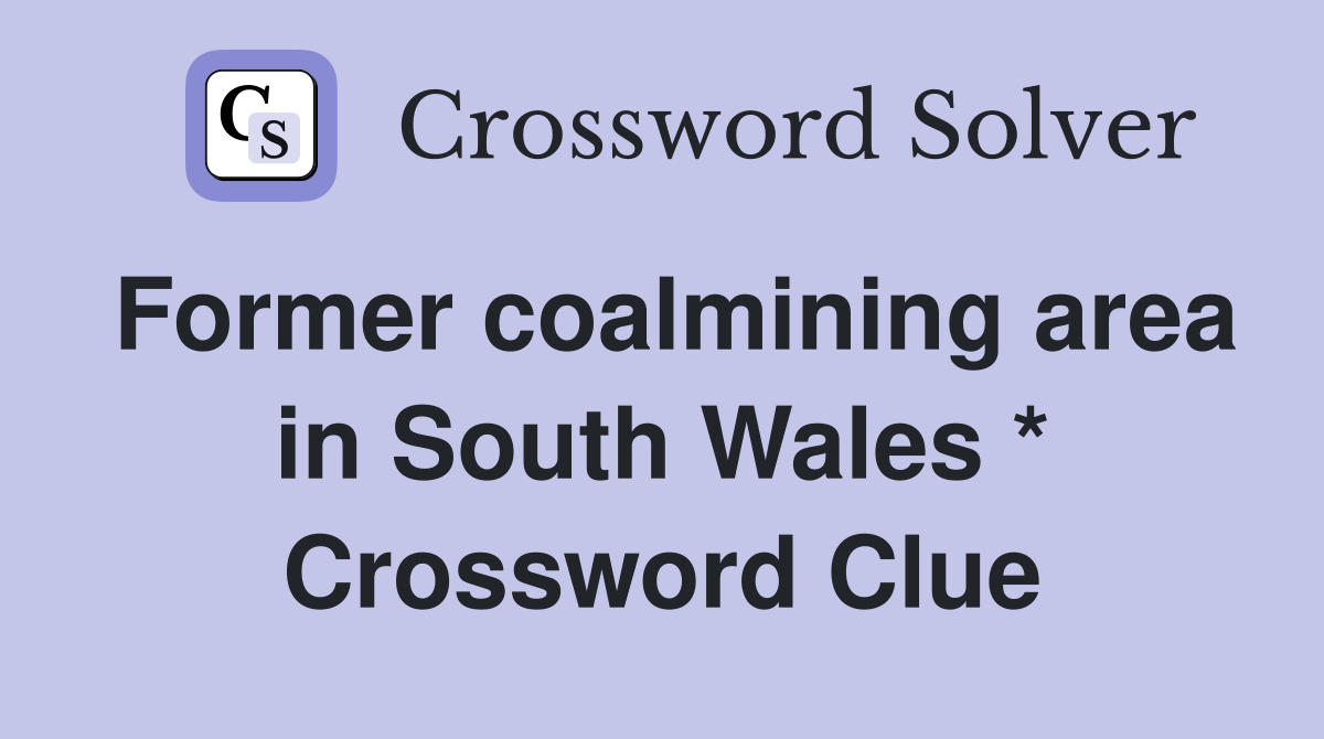 Former coalmining area in South Wales * Crossword Clue