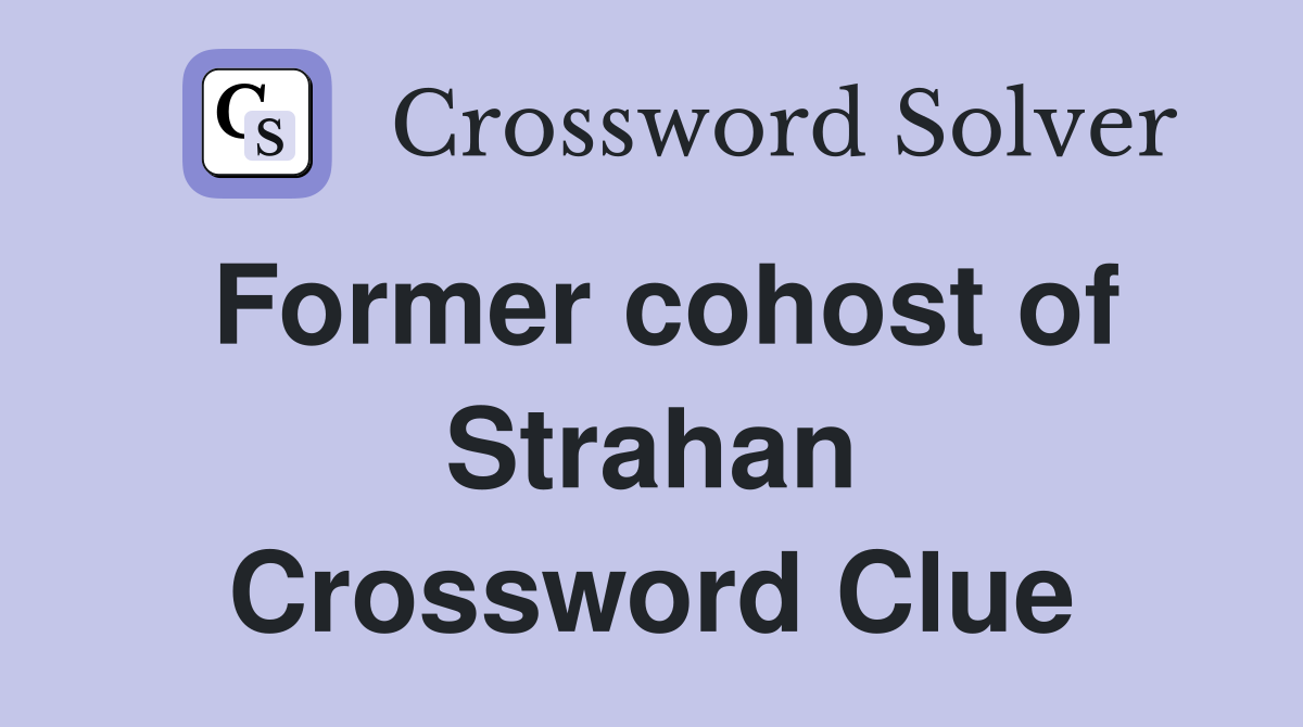 Former cohost of Strahan Crossword Clue