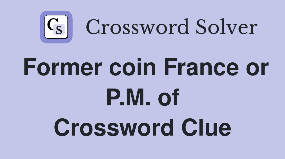 Former coin France or P.M. of Crossword Clue