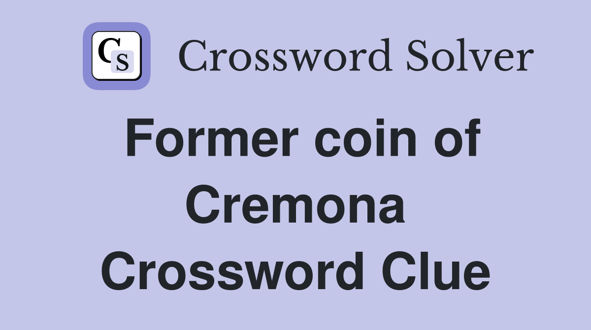 Former coin of Cremona Crossword Clue