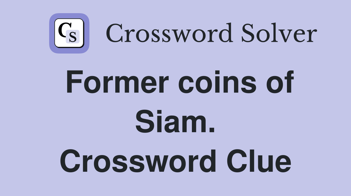 Former coins of Siam. Crossword Clue