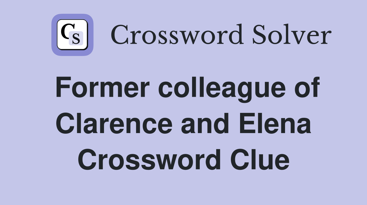 Former colleague of Clarence and Elena Crossword Clue
