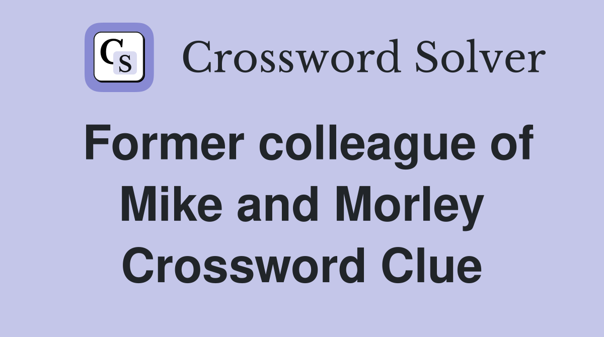 Former colleague of Mike and Morley Crossword Clue
