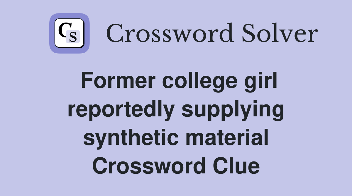 Former college girl reportedly supplying synthetic material Crossword Clue