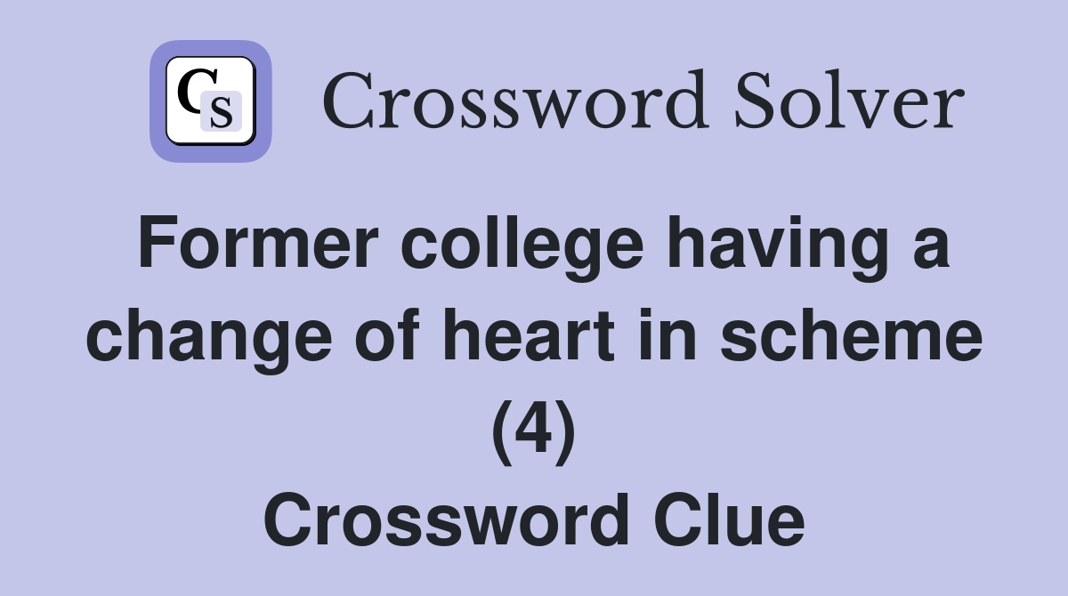 Former college having a change of heart in scheme (4) Crossword Clue