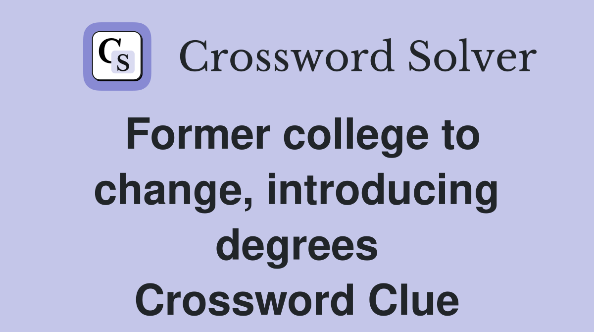 Former college to change, introducing degrees Crossword Clue