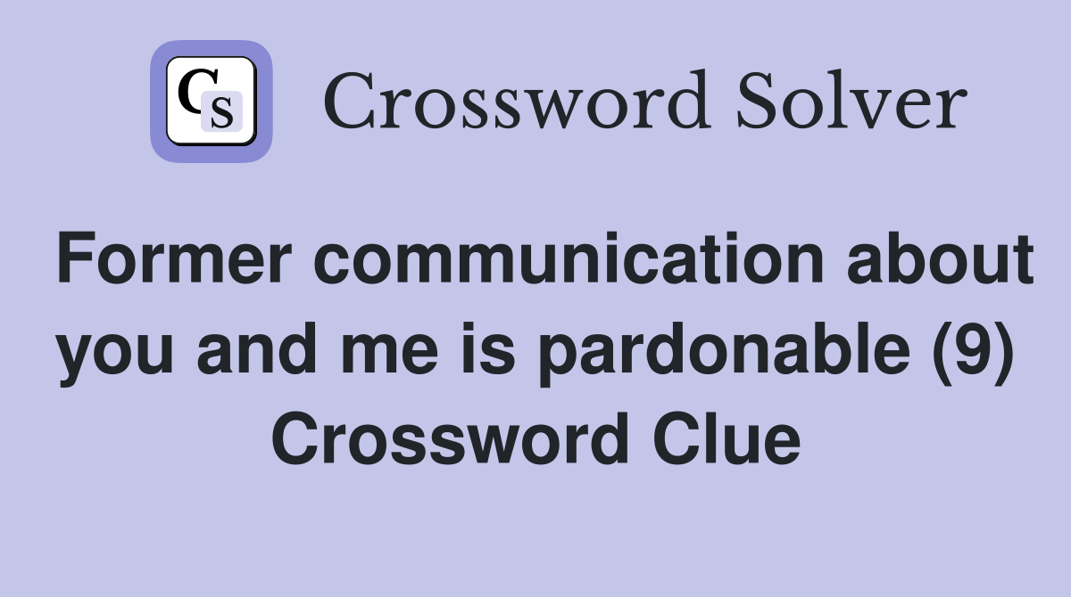 Former communication about you and me is pardonable (9) Crossword Clue