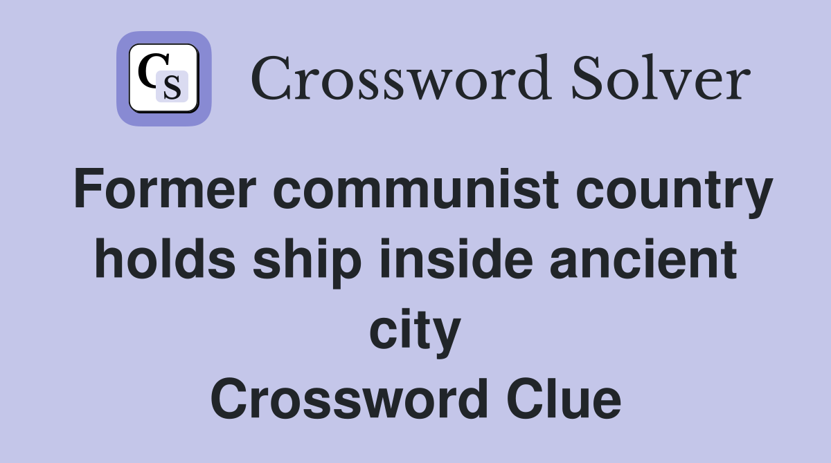 Former communist country holds ship inside ancient city Crossword Clue