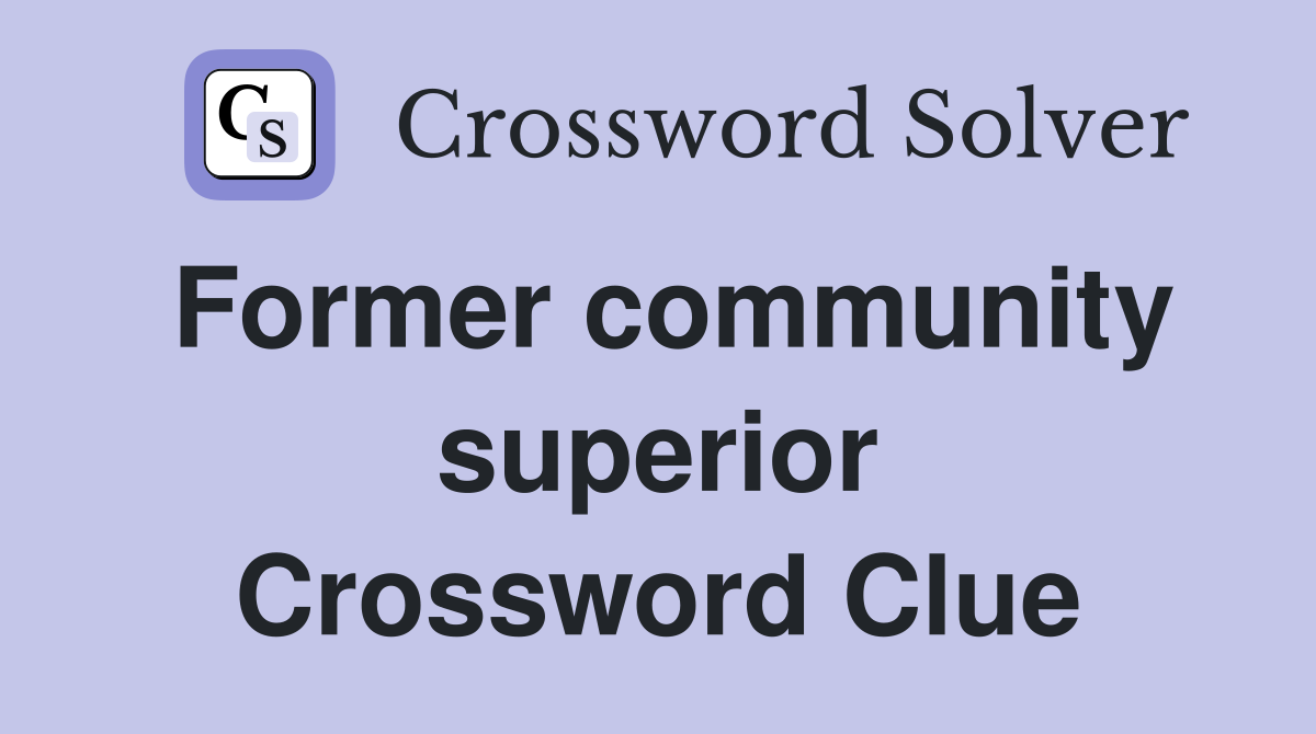 Former community superior Crossword Clue