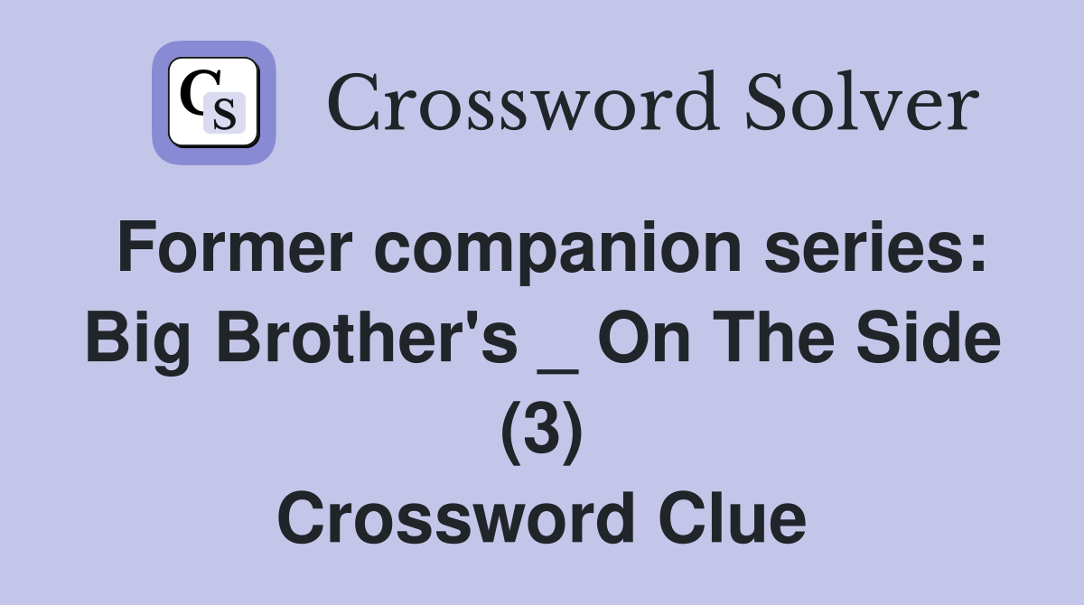 Former companion series: Big Brother's _ On The Side (3) Crossword Clue