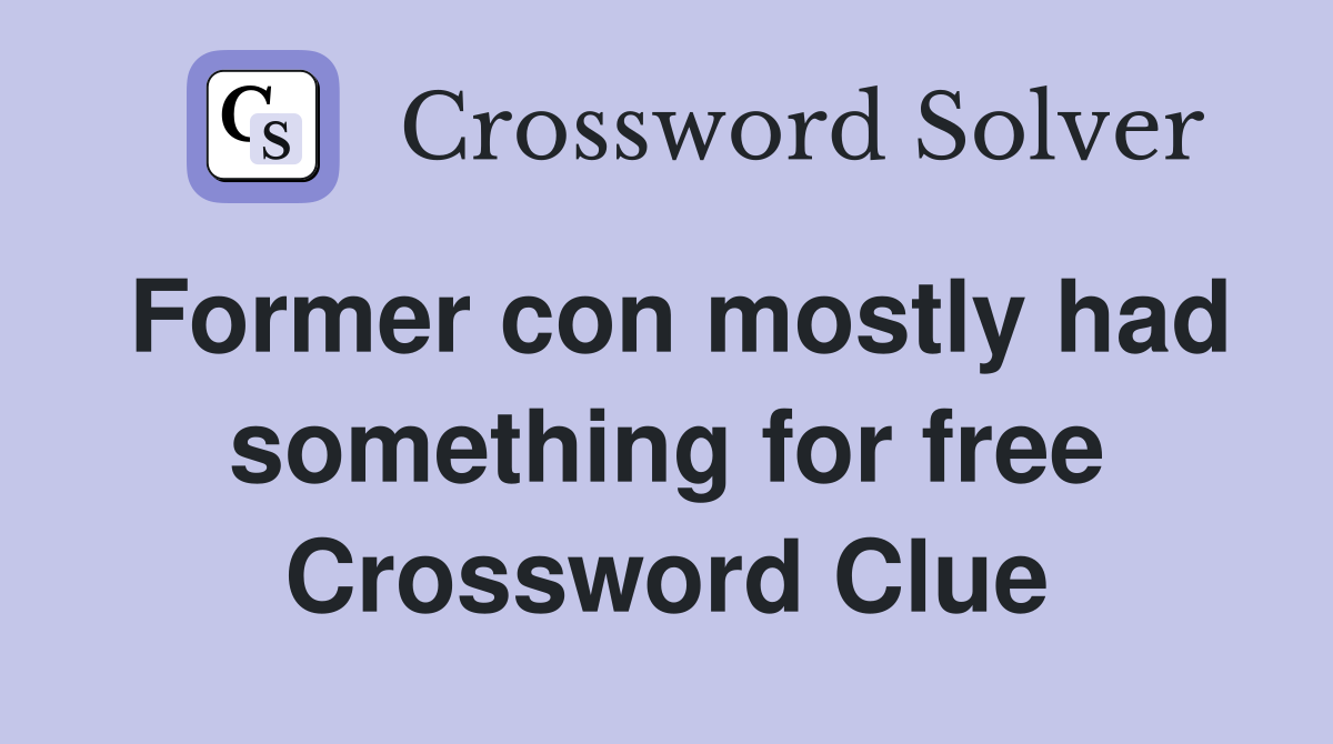 Former con mostly had something for free Crossword Clue