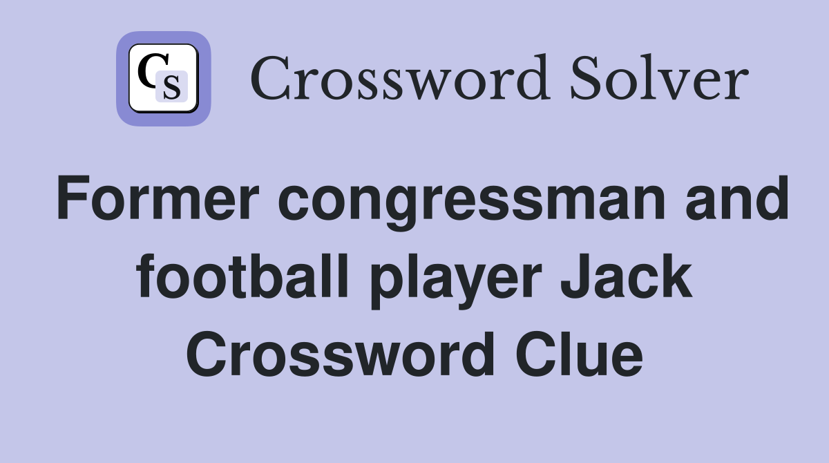 Former congressman and football player Jack Crossword Clue
