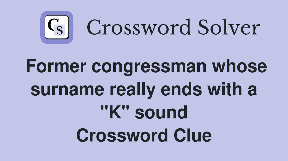 Former congressman whose surname really ends with a "K" sound Crossword Clue