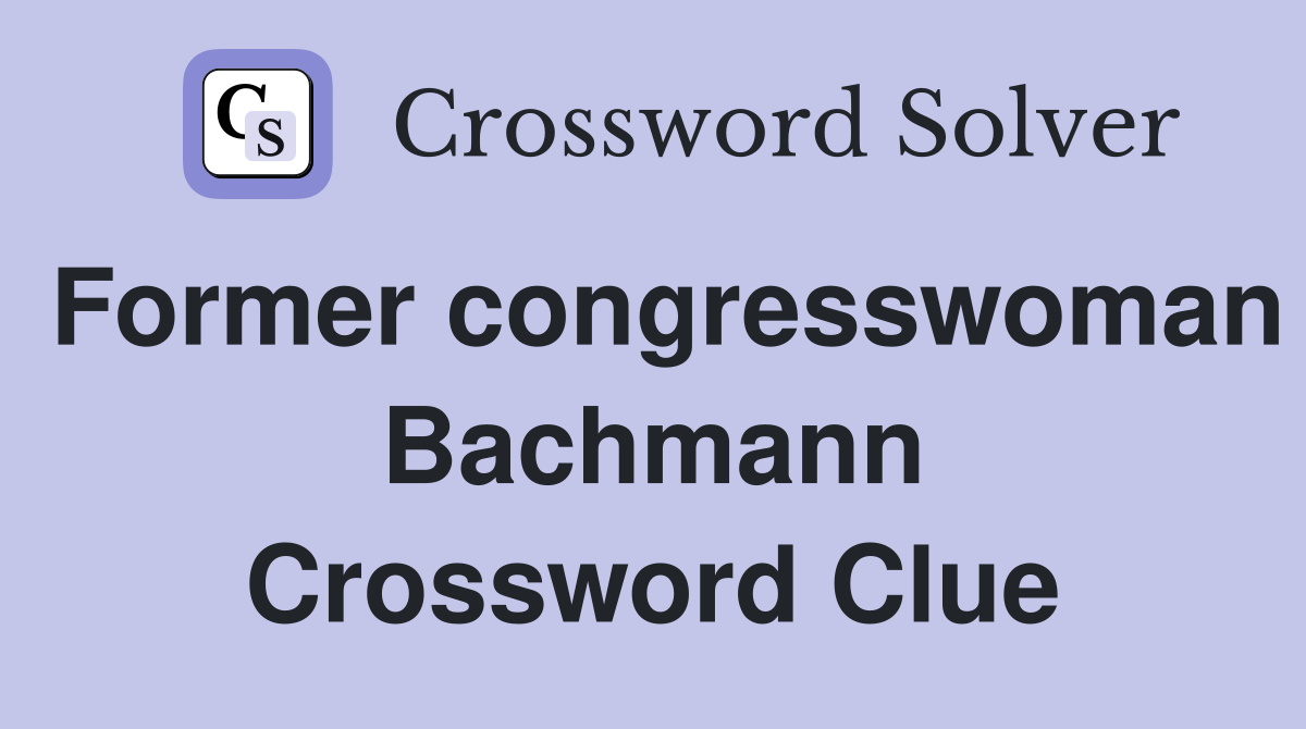 Former congresswoman Bachmann Crossword Clue