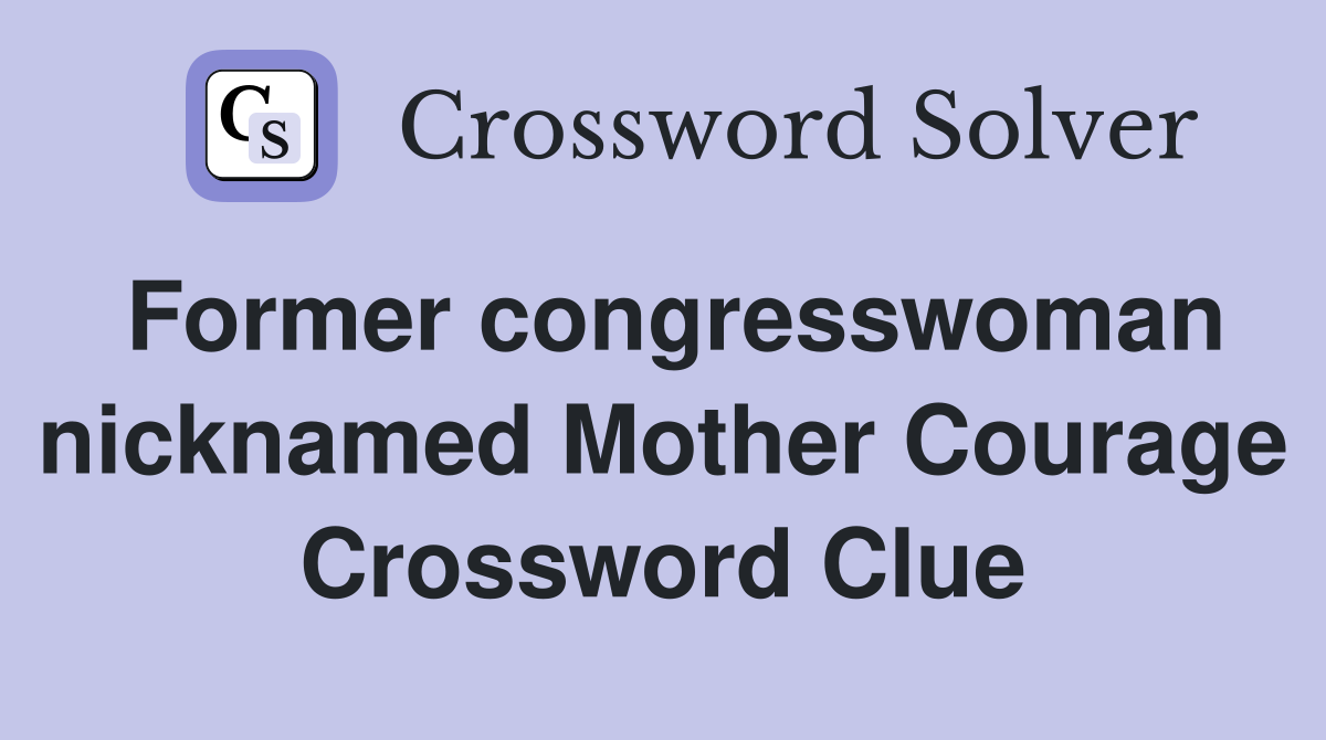 Former congresswoman nicknamed Mother Courage Crossword Clue