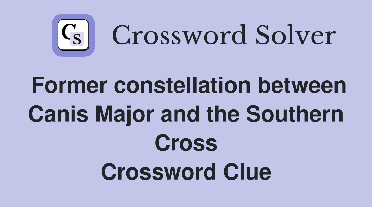 Former constellation between Canis Major and the Southern Cross Crossword Clue