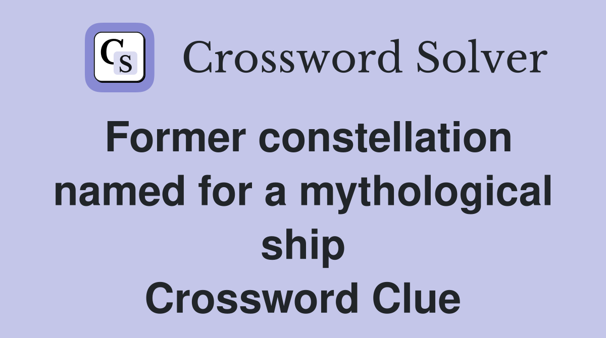 Former constellation named for a mythological ship Crossword Clue
