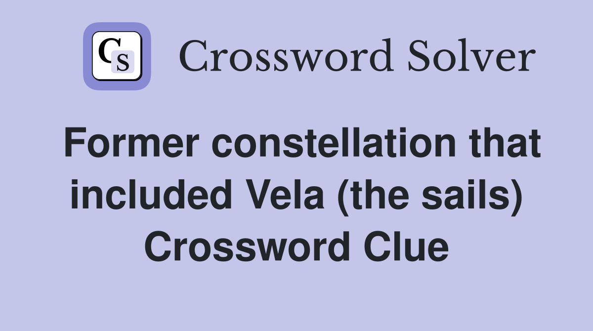 Former constellation that included Vela (the sails) Crossword Clue