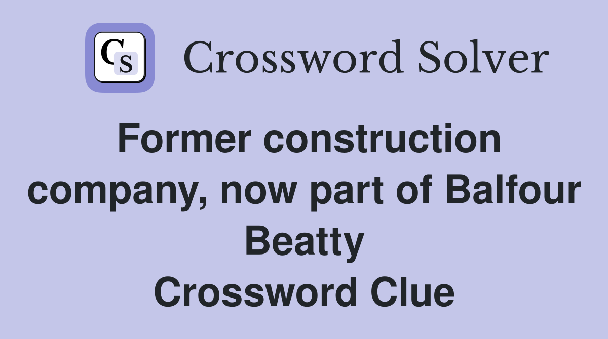 Former construction company, now part of Balfour Beatty Crossword Clue