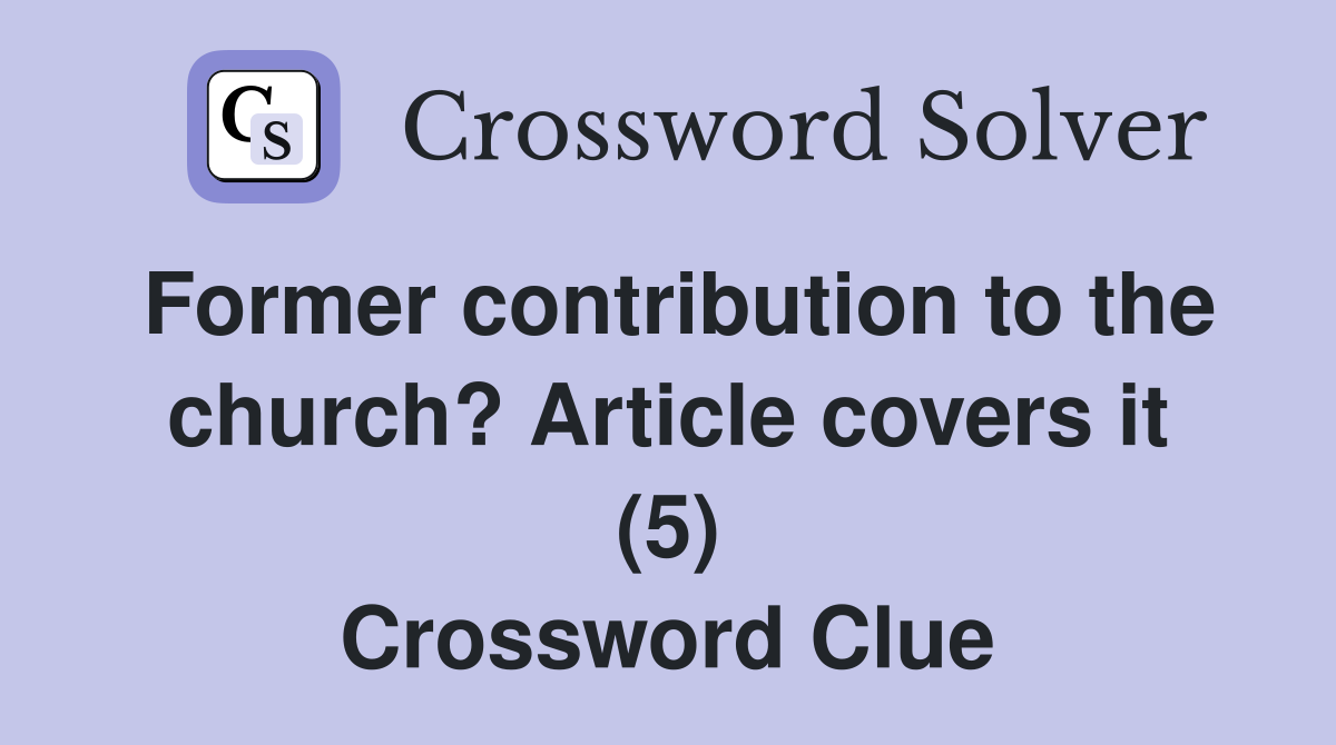 Former contribution to the church? Article covers it (5) Crossword Clue