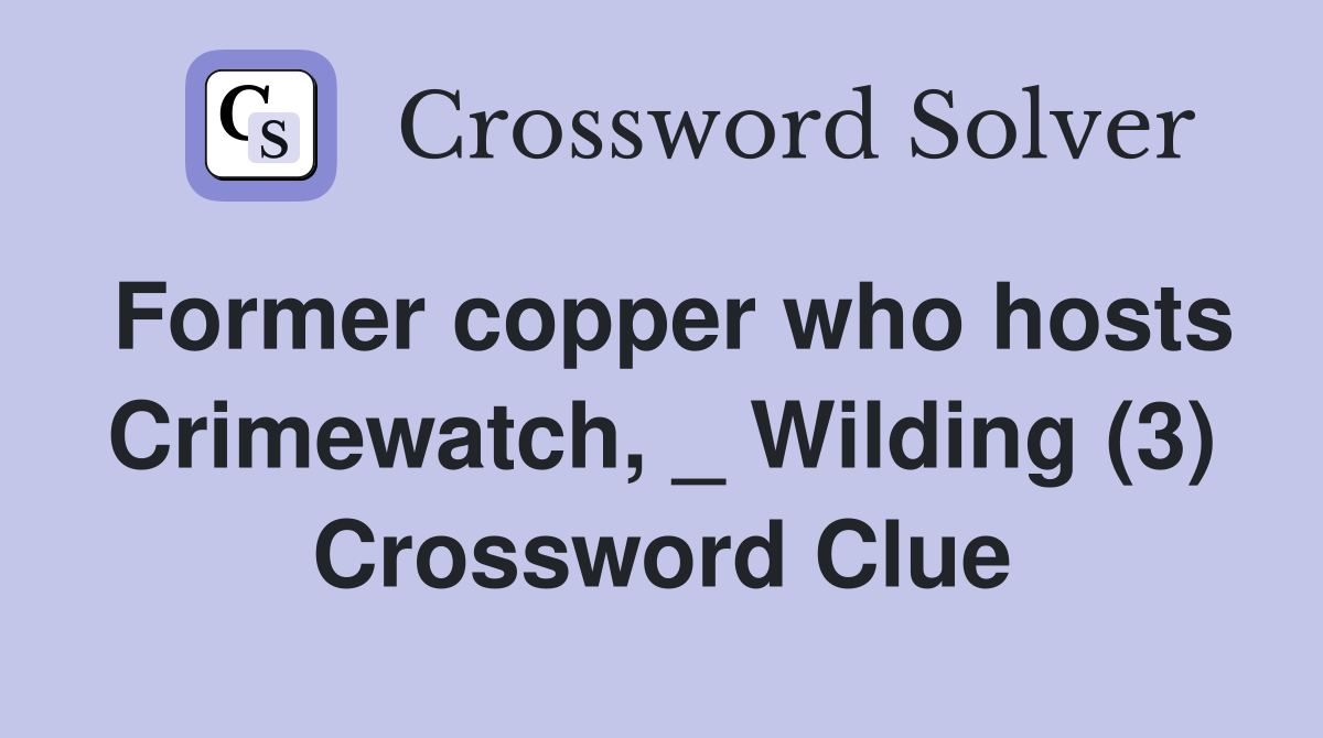 Former copper who hosts Crimewatch, _ Wilding (3) Crossword Clue