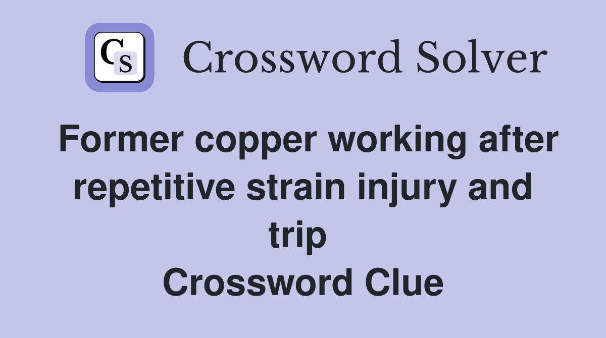 Former copper working after repetitive strain injury and trip  Crossword Clue