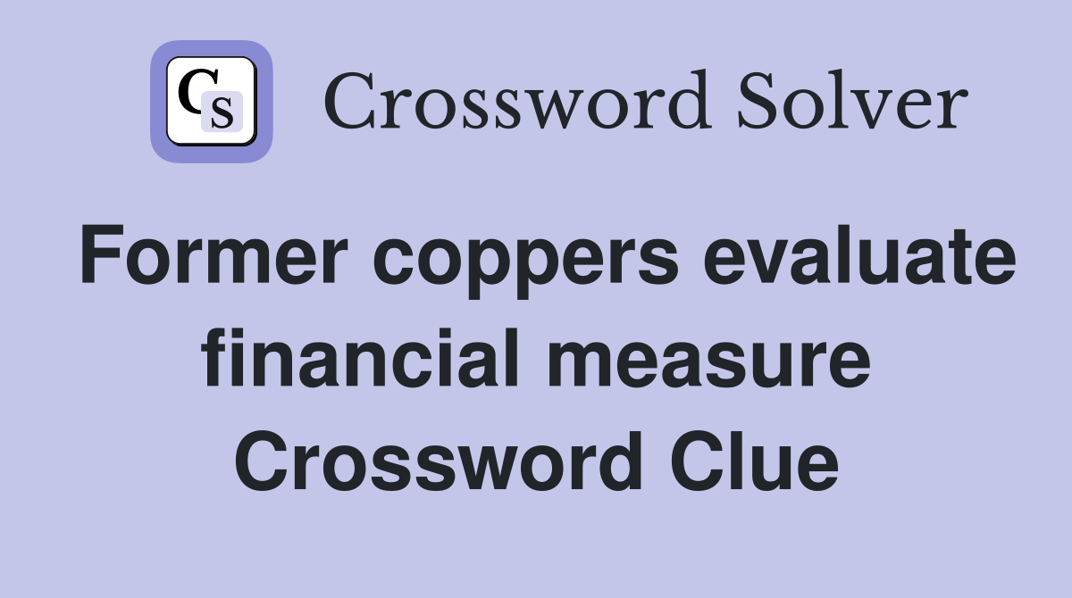 Former coppers evaluate financial measure Crossword Clue