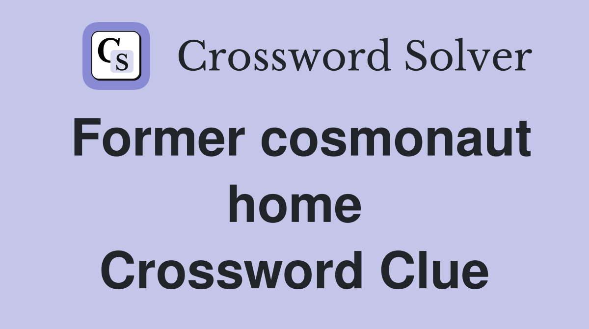 Former cosmonaut home Crossword Clue