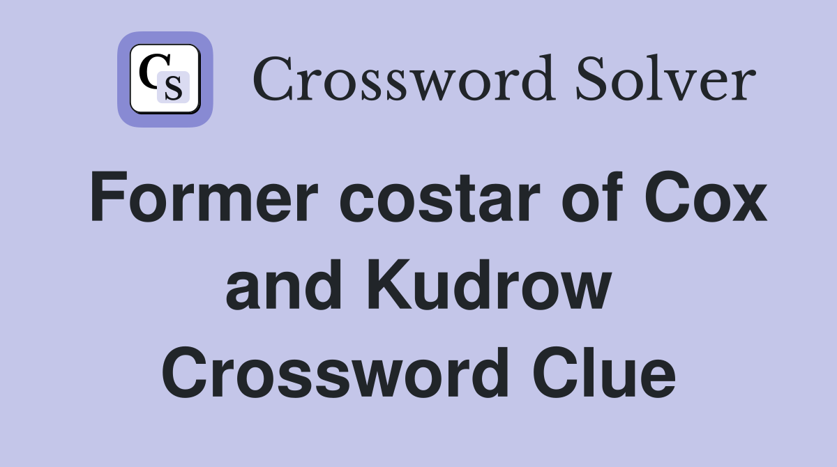 Former costar of Cox and Kudrow Crossword Clue