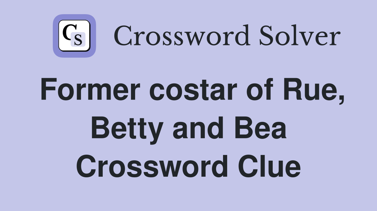 Former costar of Rue, Betty and Bea Crossword Clue