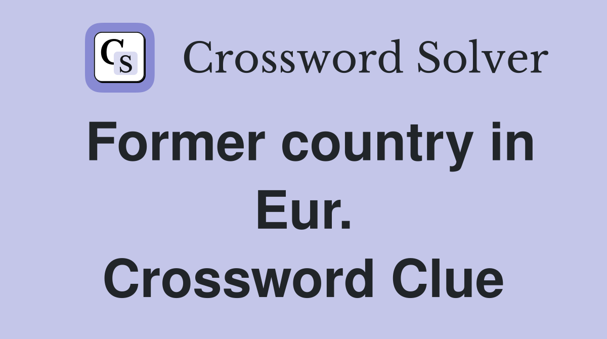 Former country in Eur. Crossword Clue